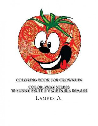 Könyv Coloring Book For Grownups: Color Away Stress 50 Funny Fruit & Vegetable Images Lamees A