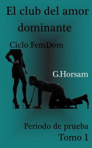 Könyv El club del amor dominante - Tomo 1: Periodo de prueba: Ciclo FemDom G Horsam