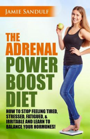 Carte The Adrenal Reset Power Boost Diet: How to Stop Feeling Tired, Stressed, Fatigued & Irritable and Learn to Balance Your Hormones! Jamie Sandulf