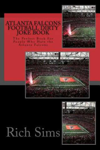 Kniha Atlanta Falcons Football Dirty Joke Book: The Perfect Book For People Who Hate the Atlanta Falcons Rich Sims
