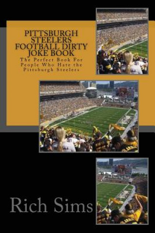 Knjiga Pittsburgh Steelers Football Dirty Joke Book: The Perfect Book For People Who Hate the Pittsburgh Steelers Rich Sims