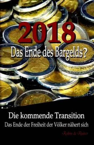 Book 2018: Das Ende des Bargelds? - Die kommende Transition: Das Ende der Freiheit der Völker nähert sich Robin De Ruiter