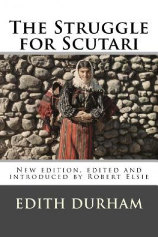 Könyv The Struggle for Scutari (Turk, Slav, and Albanian): New edition, edited and introduced by Robert Elsie Edith Durham