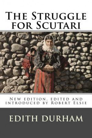 Knjiga The Struggle for Scutari (Turk, Slav, and Albanian): New edition, edited and introduced by Robert Elsie Edith Durham