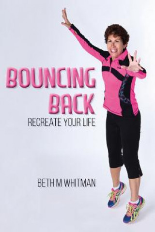 Könyv Bouncing Back: Recreate Your Life Beth M Whitman