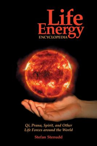 Książka Life Energy Encyclopedia: Qi, Prana, Spirit, and Other Life Forces Around the World Stefan Stenudd