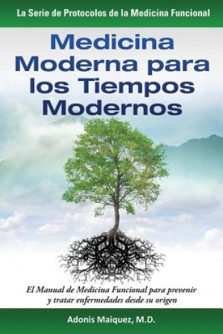 Книга Medicina Moderna para los Tiempos Modernos: El Manual de Medicina Funcional para prevenir y tratar enfermedades desde su origen Adonis Maiquez