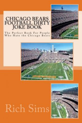 Könyv Chicago Bears Football Dirty Joke Book: The Perfect Book For People Who Hate the Chicago Bears Rich Sims
