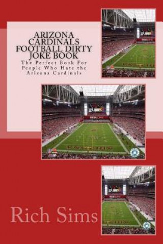 Carte Arizona Cardinals Football Dirty Joke Book: The Perfect Book For People Who Hate the Arizona Cardinals Rich Sims