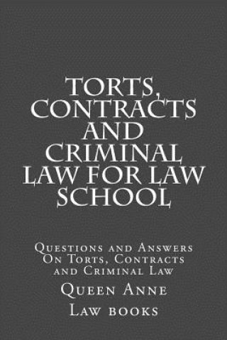 Könyv Torts, Contracts and Criminal Law for Law School: Questions and Answers On Torts, Contracts and Criminal Law Queen Anne Law Books