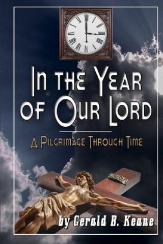 Book In the Year of Our Lord: A Pilgrimage Through Time Gerald B B Keane