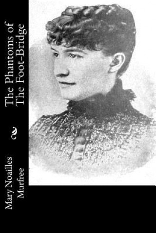 Kniha The Phantoms of The Foot-Bridge Mary Noailles Murfree