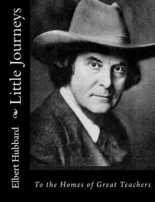 Carte Little Journeys: To the Homes of Great Teachers Elbert Hubbard