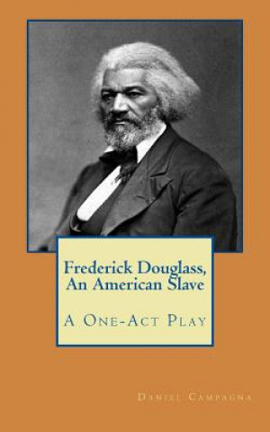 Kniha Frederick Douglass, An American Slave: A One-Act Play Daniel S Campagna