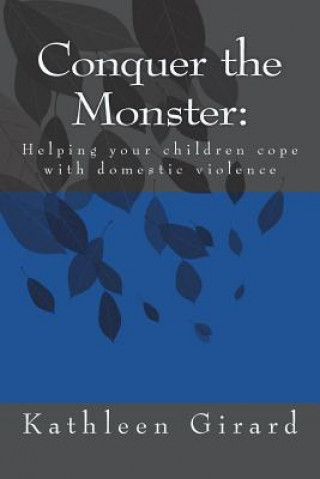 Książka Conquer The Monster: Helping your children cope with domestic violence Kathleen Girard