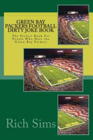 Kniha Green Bay Packers Football Dirty Joke Book: The Perfect Book For People Who Hate the Green Bay Packers Rich Sims