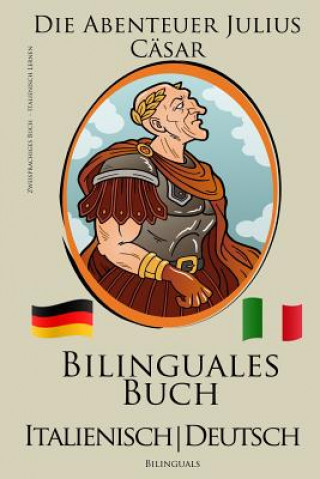 Kniha Italienisch Lernen - Zweisprachiges Buch - Die Abenteuer Julius Cäsar (Italienisch - Deutsch) Bilingual Bilinguals