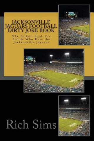 Carte Jacksonville Jaguars Football Dirty Joke Book: The Perfect Book For People Who Hate the Jacksonville Jaguars Rich Sims