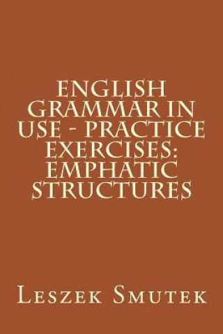 Carte English Grammar in Use - Practice Exercises: Emphatic Structures Leszek Smutek