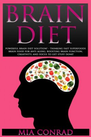Carte Brain Diet: Powerful Brain Diet Solution! - Thinking Fast Superfoods Brain Food For Anti Aging, Boosting Brain Function, Creativit Mia Conrad