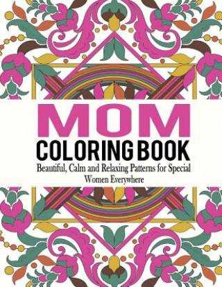 Kniha Mom Coloring Book: Beautiful, Calm and Relaxing Patterns for Special Women Everywhere Bella Mosley