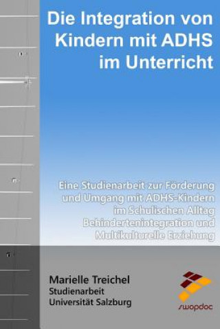 Könyv Die Integration von Kindern mit ADHS im Unterricht: Eine Studienarbeit zur Förderung und Umgang mit ADHS-Kindern im Schulischen Alltag Behinderteninte Marielle Treichel