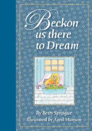 Könyv Beckon Us There to Dream: Illustrated Book of Poems Betty Sprague