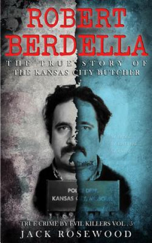 Knjiga Robert Berdella: The True Story of The Kansas City Butcher: Historical Serial Killers and Murderers Jack Rosewood