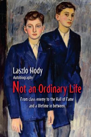 Buch Not an Ordinary Life: From class enemy to the hall of fame and a lifetime in between Laszlo Hody