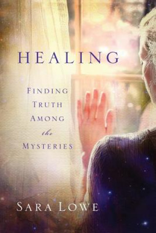 Kniha Healing: Finding Truth Among the Mysteries Sara Lowe