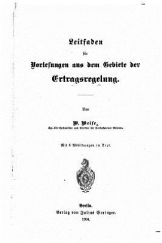 Книга Leitfaden Für Vorlesungen Aus Dem Gabiete Der Ertragsregelung W Weise