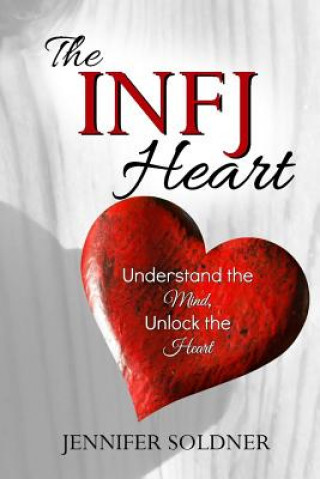 Könyv The INFJ Heart: Understand the Mind, Unlock the Heart Jennifer Soldner