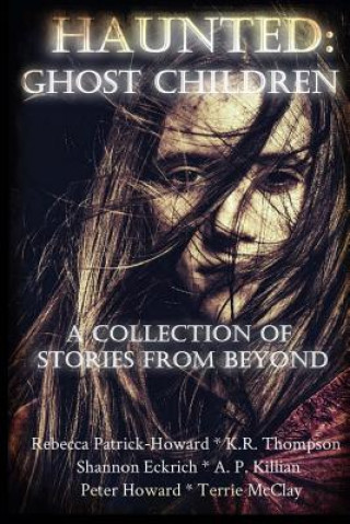 Kniha Haunted: Ghost Children: A Collection of Stories From Beyond Rebecca Patrick-Howard