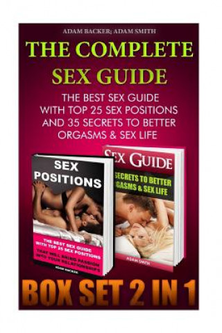 Książka The Complete Sex Guide BOX SET 2 IN 1: The best Sex Guide With Top 25 Sex Positions And 35 Secrets to Better Orgasms & Sex Life: (Sex Secrets, Sex Gui Adam Backer