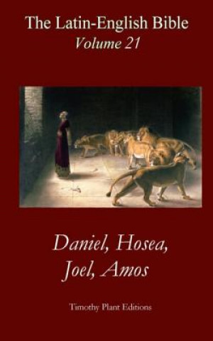 Книга The Latin-English Bible - Vol 21: Daniel, Hosea, Joel, Amos Timothy Plant