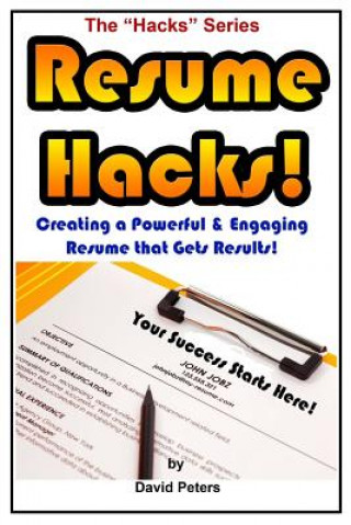 Carte Resume Hacks!: Creating a Powerful & Engaging Resume that Gets Results! David Peters