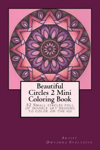 Carte Beautiful Circles 2 Mini Coloring Book: 52 Small circles full of doodle art designs to color on the go Dwyanna Stoltzfus