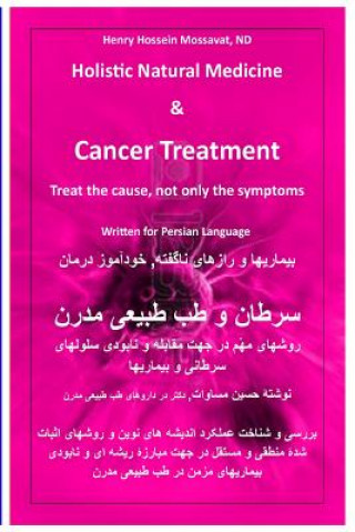Kniha Holistic Natural Medicine & Cancer Treatment: Treat the Cause, Not Only the Symptoms H Hossein Henry Mossavat
