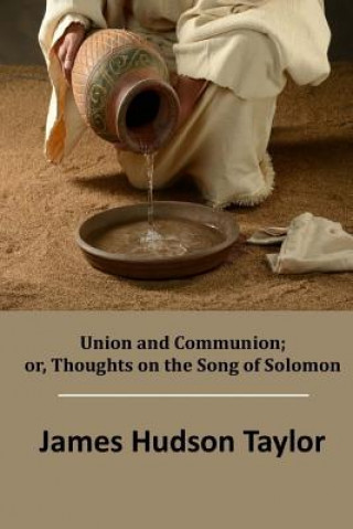 Książka Union and Communion; or, Thoughts on the Song of Solomon James Hudson Taylor