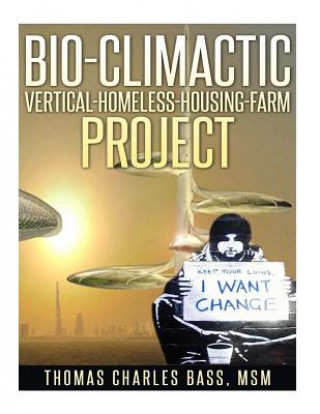 Książka Bio-Climactic Vertical-Homeless-Housing-Farm Project Thomas Charles Bass Jr