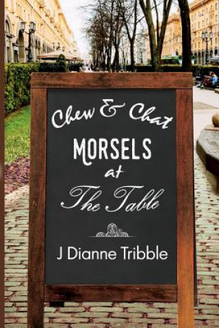 Carte Chew & Chat MORSELS At the Table J Dianne Tribble
