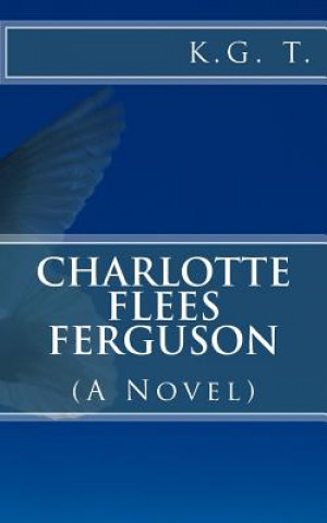 Книга Charlotte Flees Ferguson: (A Novel) K G T