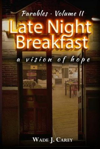 Könyv Late Night Breakfast: A Vision of Hope Wade J Carey