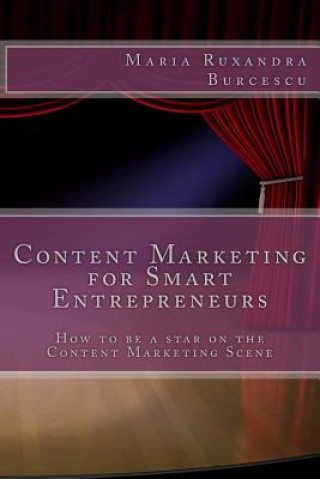 Kniha Content Marketing for Smart Entrepreneurs: How to be a star on the Content Marketing Scene MS Maria Ruxandra Burcescu