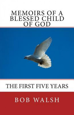 Kniha Memoirs of a Blessed Child of God: The First Five Years Bob Walsh