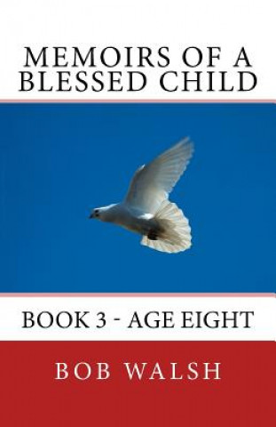 Carte Memoirs of a Blessed Child: Book 3 - Age Eight Bob Walsh