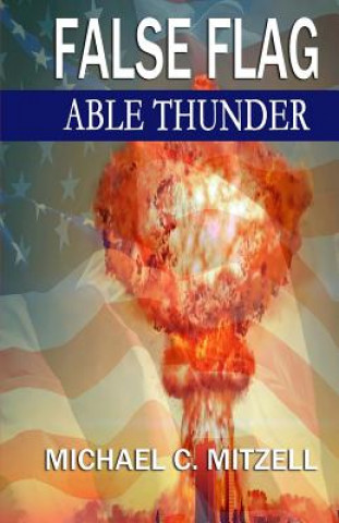 Kniha False Flag: Able Thunder Michael C Mitzell