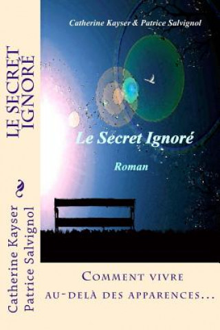 Könyv Le Secret Ignoré: Comment vivre au-del? des apparences... Patrice Salvignol