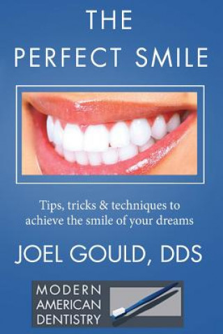 Knjiga The Perfect Smile: Tips, Tricks and Techniques To Achieve The Smile Of Your Dreams Dr Joel Gould