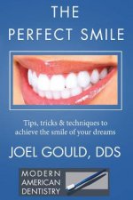 Книга The Perfect Smile: Tips, Tricks and Techniques To Achieve The Smile Of Your Dreams Dr Joel Gould